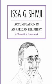 Accumulation in an African Periphery. A Theoretical Framework, Shivji Issa G.
