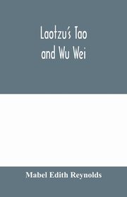 Laotzu's Tao and Wu Wei, Edith Reynolds Mabel