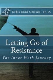 Letting Go of Resistance, Collado Dr. Nidia E.
