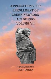 Applications For Enrollment of Creek Newborn Act of 1905    Volume VII, 