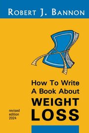 How to Write a Book About Weight Loss, Bannon Robert J.