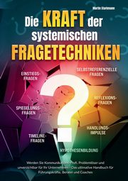 Die Kraft der systemischen Fragetechniken, Starkmann Martin