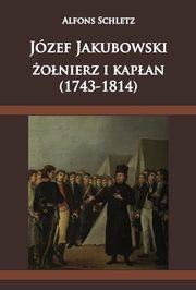ksiazka tytu: Jzef Jakubowski onierz i kapan (1743-1814) autor: Schletz Alfons