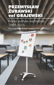 ksiazka tytu: Polska polityka wschodnia 1989-2015 autor: urawski vel Grajewski Przemysaw