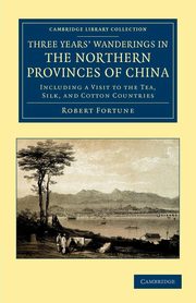 Three Years' Wanderings in the Northern Provinces of             China, Fortune Robert