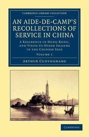 An Aide-de-Camp's Recollections of Service in China - Volume             1, Cunynghame Arthur