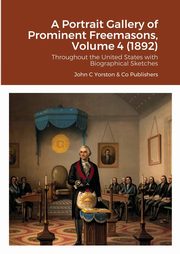 A Portrait Gallery of Prominent Freemasons, Volume 4 (1892), Yorston Publishers John C