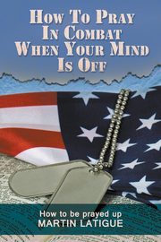 How To Pray In Combat When Your Mind Is Off, Latigue Martin