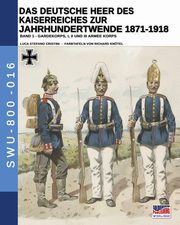 Das Deutsche Heer des Kaiserreiches zur Jahrhundertwende 1871-1918 - Band 1, Cristini Luca Stefano