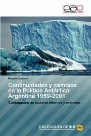 Continuidades y Cambios En La Politica Antartica Argentina 1959-2001, Colacrai Miryam