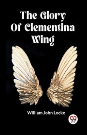 The Glory Of Clementina Wing, Locke William John