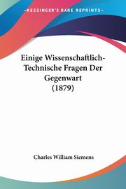 Einige Wissenschaftlich-Technische Fragen Der Gegenwart (1879), Siemens Charles William