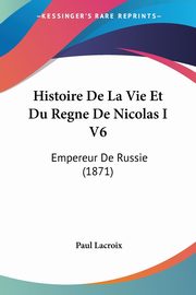 Histoire De La Vie Et Du Regne De Nicolas I V6, Lacroix Paul