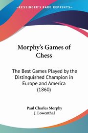 Morphy's Games of Chess, Morphy Paul Charles