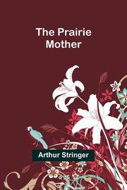 The Prairie Mother, Stringer Arthur