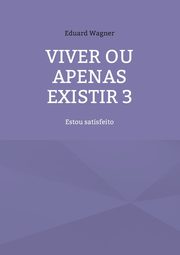 Viver ou apenas existir 3, Wagner Eduard