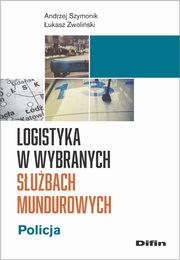 Logistyka w wybranych subach mundurowych, Szymonik Andrzej, Zwoliski ukasz