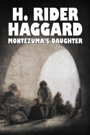 Montezuma's Daughter by H. Rider Haggard, Fiction, Historical, Literary, Fantasy, Haggard H. Rider