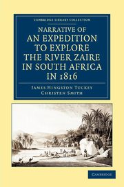 Narrative of an Expedition to Explore the River Zaire, Usually Called the Congo, in South Africa, in 1816, Tuckey James Hingston