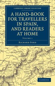 A Hand-Book for Travellers in Spain, and Readers at Home - Volume 1, Ford Richard