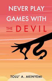 Never Play Games with the Devil, Akinyemi Tolu' A.