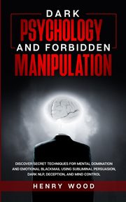 Dark Psychology and Forbidden Manipulation, Wood Henry