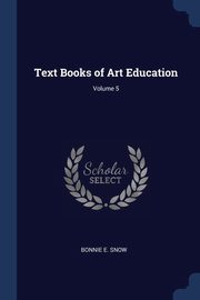 Text Books of Art Education; Volume 5, Snow Bonnie E.