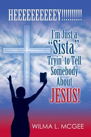 I'm Just a Sista Tryin' to Tell Somebody about Jesus, McGee Wilma L.