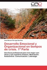 Desarrollo Emocional y Organizacional En Tiempos de Crisis. 1 Parte, P. Rraga S. Nchez Jos Manuel