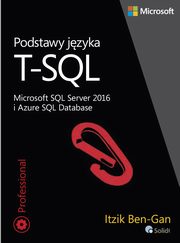 Podstawy jzyka T-SQL Microsoft SQL Server 2016 i Azure SQL Database, Ben-Gan Itzik