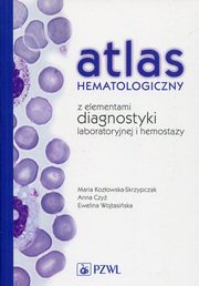 Atlas hematologiczny z elementami diagnostyki laboratoryjnej i hemostazy, Kozowska-Skrzypczak Maria, Czy Anna, Wojtasiska Ewelina