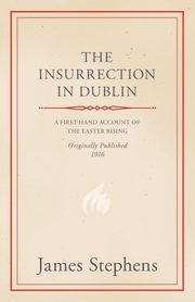 ksiazka tytu: The Insurrection in Dublin autor: Stephens James