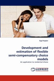Development and Estimation of Flexible Semi-Compensatory Choice Models, Kaplan Sigal