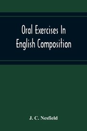 Oral Exercises In English Composition, C. Nesfield J.