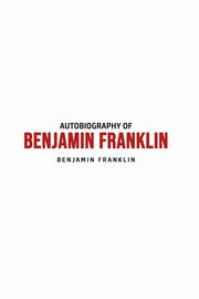 Autobiography of Benjamin Franklin, Franklin Benjamin
