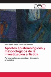 Aportes epistemolgicos y metodolgicos de la investigacin artstica, Garca Silvia Susana
