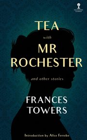 Tea with Mr. Rochester and Other Stories, Towers Frances