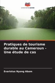 Pratiques de tourisme durable au Cameroun - Une tude de cas, Abam Evaristus Nyong