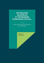 Retrouver un emploi et reprendre confiance en soi..., Mnard Martine