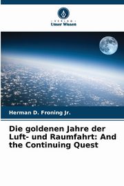 Die goldenen Jahre der Luft- und Raumfahrt, Froning Jr. Herman D.