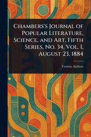 Chambers's Journal of Popular Literature, Science, and Art, Fifth Series, No. 34, Vol. I, August 23, 1884, Various