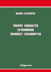 Prawny charakter zatrudnienia onierzy zawodowych, Czechowski Marcin