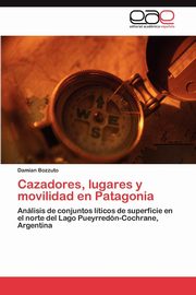 ksiazka tytu: Cazadores, lugares y movilidad en Patagonia autor: Bozzuto Damian