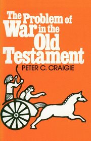 The Problem of War in the Old Testament, Craigie Peter C.