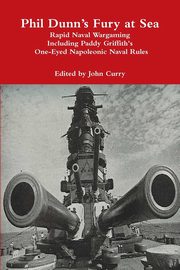 Phil Dunn's Fury at Sea Rapid Naval Wargaming Including Paddy Griffith's One-Eyed Napoleonic Naval Rules, Curry John