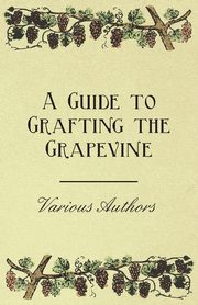 A Guide to Grafting the Grapevine, Various