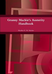 Granny Mackie's Austerity Handbook, Mackie Heather E. M.