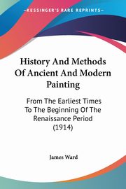 History And Methods Of Ancient And Modern Painting, Ward James