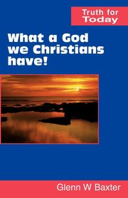 What a God we Christians have!, Baxter Glenn W