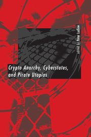 Crypto Anarchy, Cyberstates, and Pirate Utopias, 